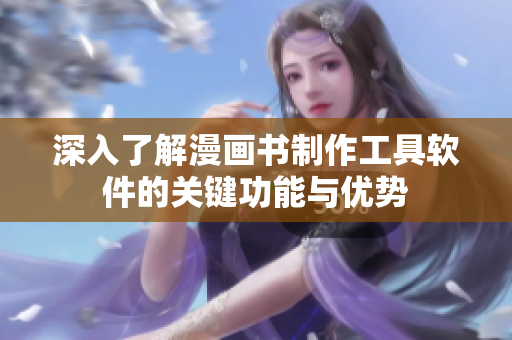 深入了解漫画书制作工具软件的关键功能与优势