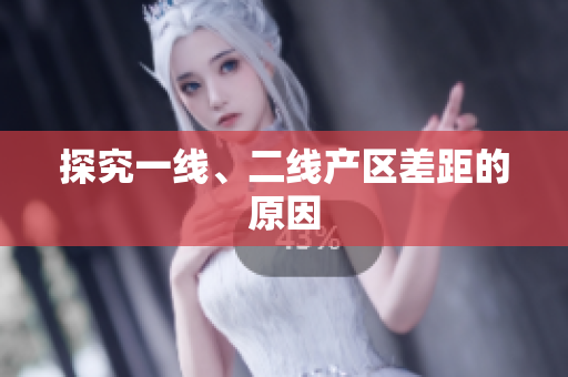 探究一线、二线产区差距的原因