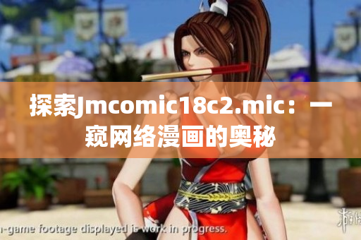 探索Jmcomic18c2.mic：一窥网络漫画的奥秘