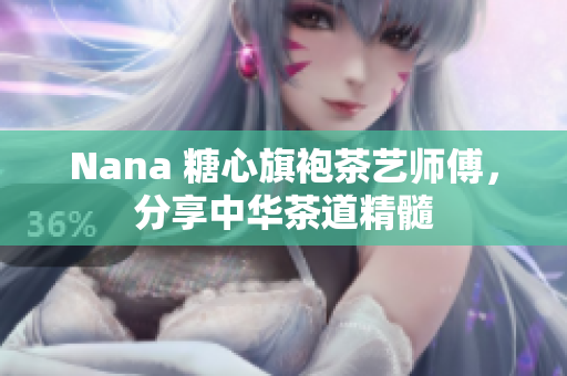 Nana 糖心旗袍茶艺师傅，分享中华茶道精髓