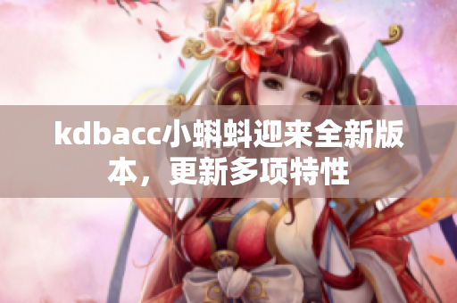 kdbacc小蝌蚪迎来全新版本，更新多项特性