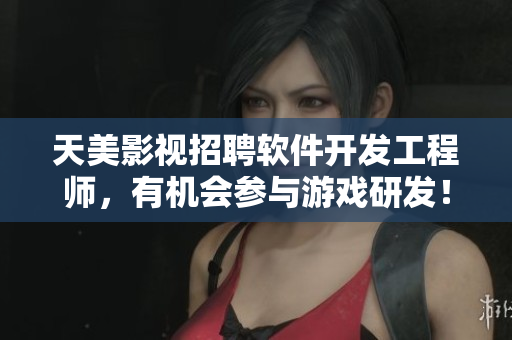 天美影视招聘软件开发工程师，有机会参与游戏研发！