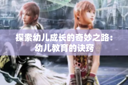 探索幼儿成长的奇妙之路：幼儿教育的诀窍
