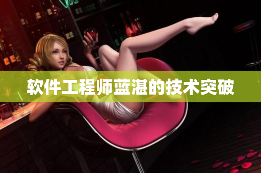 软件工程师蓝湛的技术突破