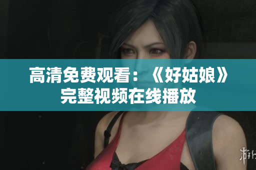 高清免费观看：《好姑娘》完整视频在线播放