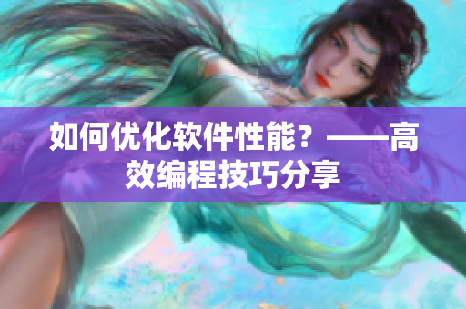 如何优化软件性能？——高效编程技巧分享