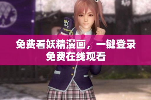 免费看妖精漫画，一键登录免费在线观看