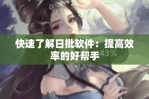 快速了解日批软件：提高效率的好帮手