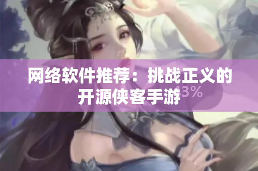网络软件推荐：挑战正义的开源侠客手游