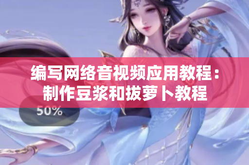 编写网络音视频应用教程：制作豆浆和拔萝卜教程