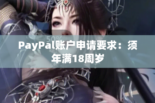 PayPal账户申请要求：须年满18周岁