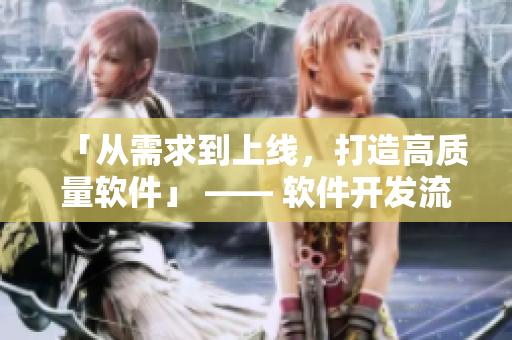 「从需求到上线，打造高质量软件」 —— 软件开发流程详解
