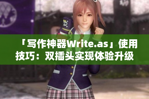 「写作神器Write.as」使用技巧：双插头实现体验升级
