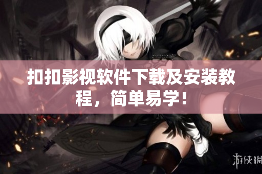 扣扣影视软件下载及安装教程，简单易学！