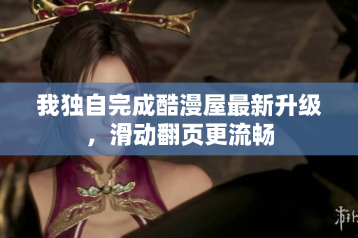 我独自完成酷漫屋最新升级，滑动翻页更流畅