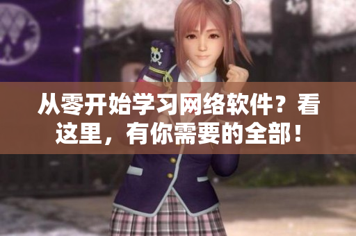 从零开始学习网络软件？看这里，有你需要的全部！