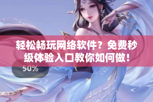 轻松畅玩网络软件？免费秒级体验入口教你如何做！