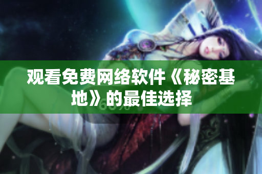 观看免费网络软件《秘密基地》的最佳选择