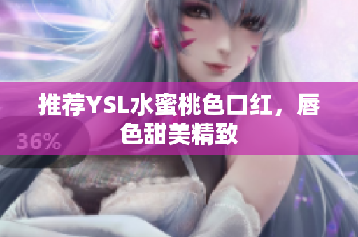 推荐YSL水蜜桃色口红，唇色甜美精致