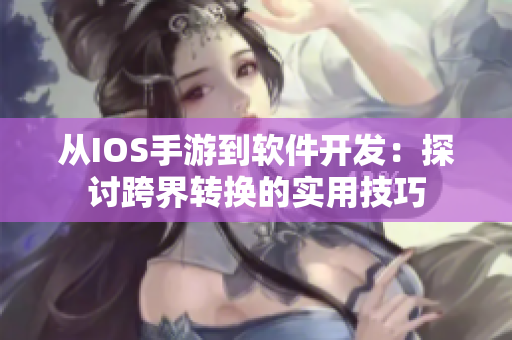 从IOS手游到软件开发：探讨跨界转换的实用技巧