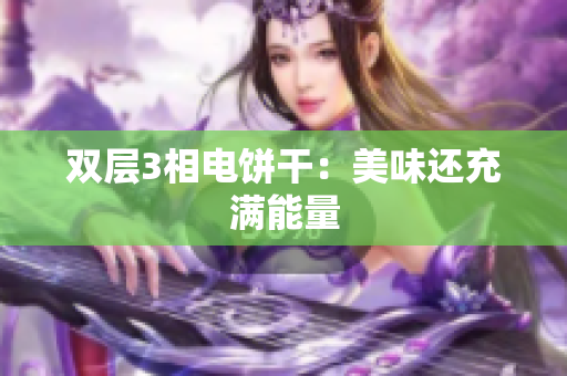 双层3相电饼干：美味还充满能量