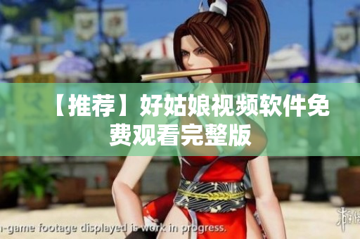 【推荐】好姑娘视频软件免费观看完整版
