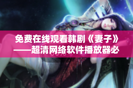 免费在线观看韩剧《妻子》——超清网络软件播放器必备