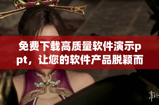 免费下载高质量软件演示ppt，让您的软件产品脱颖而出！