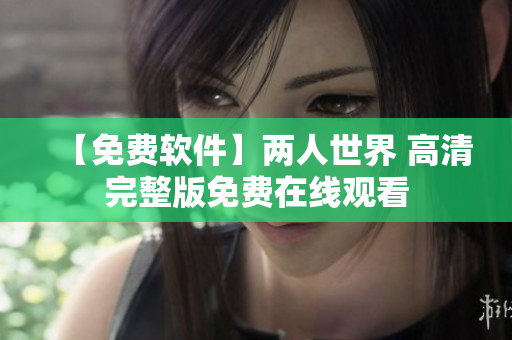 【免费软件】两人世界 高清完整版免费在线观看