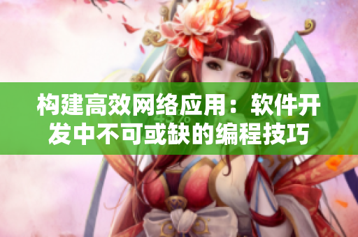 构建高效网络应用：软件开发中不可或缺的编程技巧