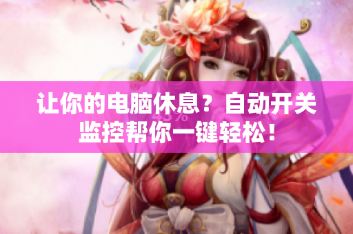 让你的电脑休息？自动开关监控帮你一键轻松！