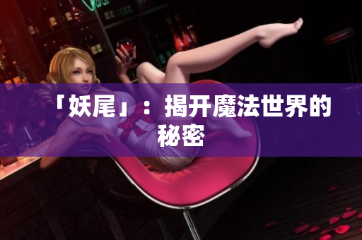 「妖尾」：揭开魔法世界的秘密