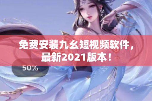 免费安装九幺短视频软件，最新2021版本！