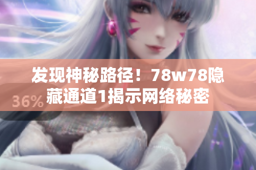 发现神秘路径！78w78隐藏通道1揭示网络秘密