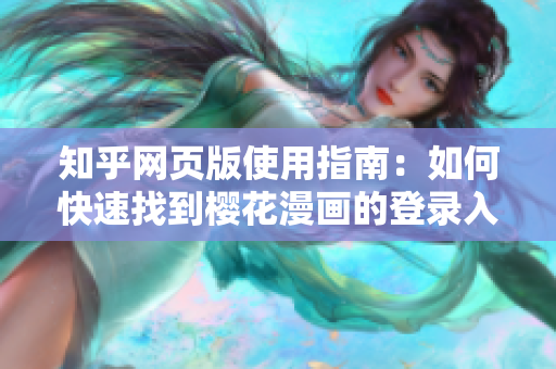 知乎网页版使用指南：如何快速找到樱花漫画的登录入口？