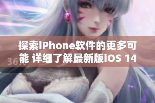 探索iPhone软件的更多可能 详细了解最新版iOS 14