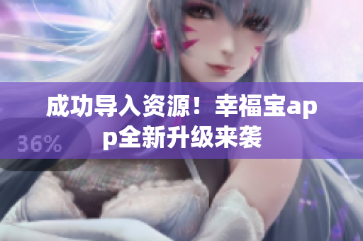 成功导入资源！幸福宝app全新升级来袭