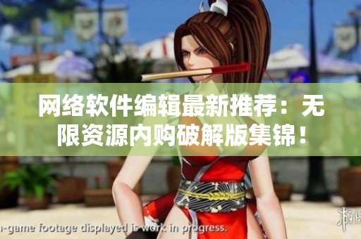 网络软件编辑最新推荐：无限资源内购破解版集锦！