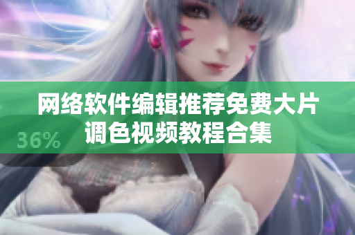 网络软件编辑推荐免费大片调色视频教程合集