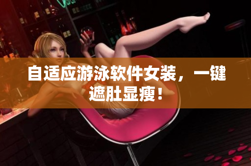 自适应游泳软件女装，一键遮肚显瘦！