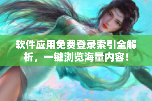 软件应用免费登录索引全解析，一键浏览海量内容！