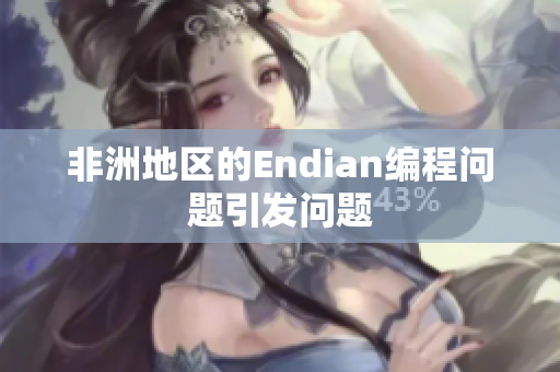 非洲地区的Endian编程问题引发问题