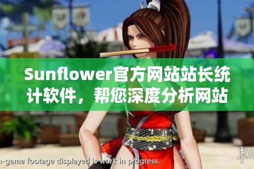 Sunflower官方网站站长统计软件，帮您深度分析网站流量