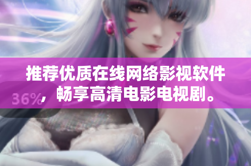 推荐优质在线网络影视软件，畅享高清电影电视剧。
