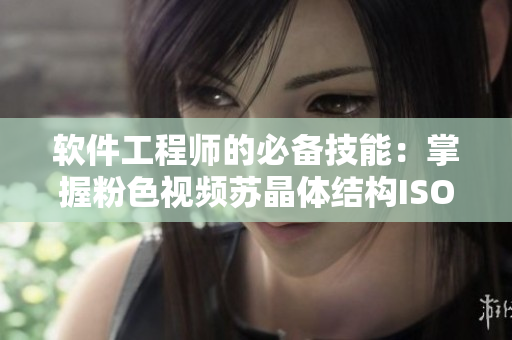 软件工程师的必备技能：掌握粉色视频苏晶体结构ISO
