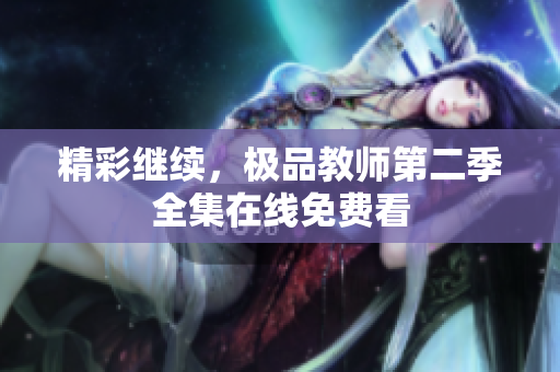 精彩继续，极品教师第二季全集在线免费看