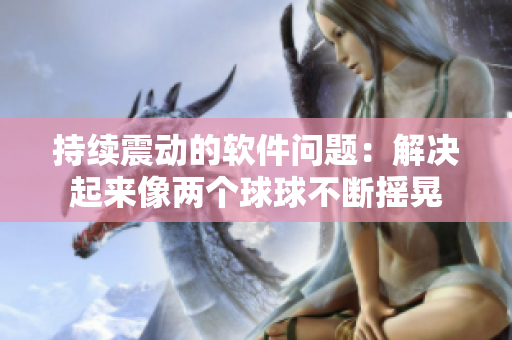 持续震动的软件问题：解决起来像两个球球不断摇晃