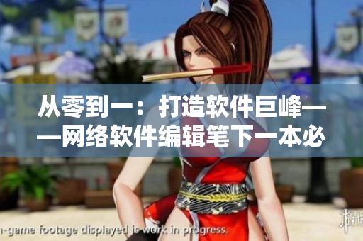 从零到一：打造软件巨峰——网络软件编辑笔下一本必读小说