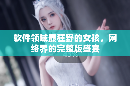 软件领域最狂野的女孩，网络界的完整版盛宴