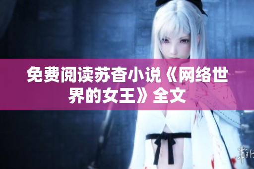 免费阅读苏杳小说《网络世界的女王》全文